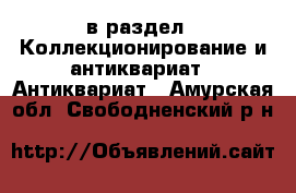  в раздел : Коллекционирование и антиквариат » Антиквариат . Амурская обл.,Свободненский р-н